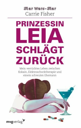 Prinzessin Leia schlägt zurück: Mein verrücktes Leben zwischen kokain, Elektroschocktherapie und einem schwulen Ehemann