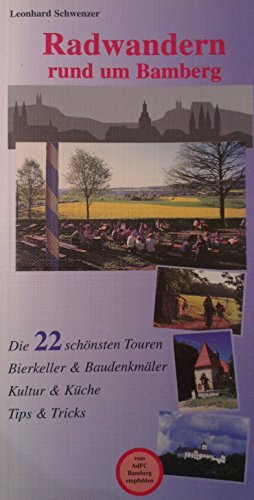 Radwandern rund um Bamberg: Die 22 schönsten Touren: Die 22 schönsten Touren. Bierkeller & Baudenkmäler, Küche & Kultur, Tips & Tricks
