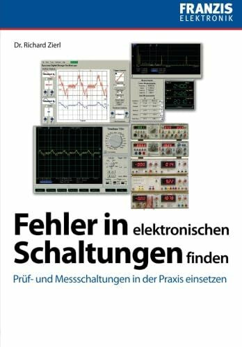 Fehler in elektronischen Schaltungen finden: Prüf- und Messschaltungen in der Praxis einsetzen