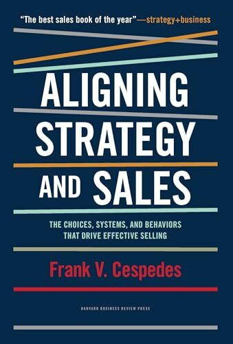 Aligning Strategy and Sales: The Choices, Systems, and Behaviors that Drive Effective Selling