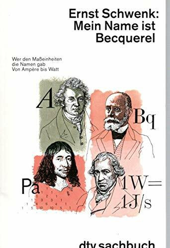 Mein Name ist Becquerel: Wer den Maßeinheiten den Namen gab – Von Ampère bis Watt (dtv Sachbuch)