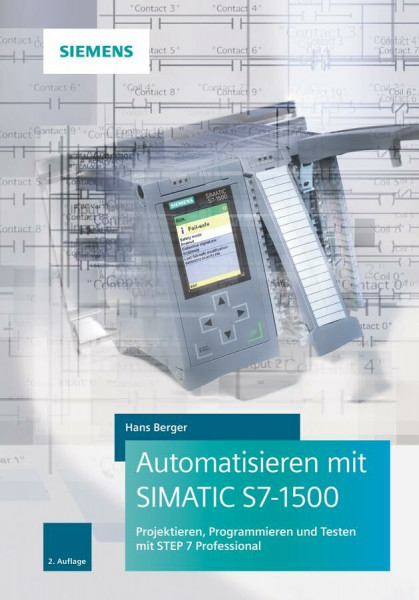 Automatisieren mit SIMATIC S7-1500: Projektieren, Programmieren und Testen mit STEP 7 Professional