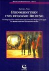 Fernsehmythen und religiöse Bildung: Grundlegung einer medienerfahrungsorientierten Religionspädagogik am Beispiel fiktionaler Fernsehunterhaltung (Beiträge zur Medienpädagogik)