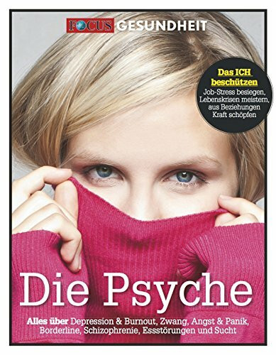 Die Psyche: Alles über Depressionen & Burnout, Zwang, Angst & Burnout, Zwang, Angst & Panik, Borderline, Schizophrenie, Essstörungen und Sucht (FOCUS Gesundheit)