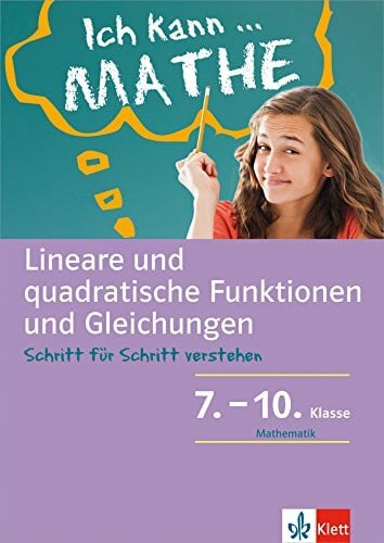 Klett Ich kann ... Mathe - Lin. u. quadratische Funktionen und Gleichungen 7.-10: Schritt für Schritt verstehen (Klett Ich kann … Mathe: Mathematik Schritt für Schritt verstehen)