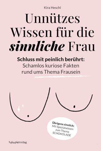 Unnützes Wissen für die sinnliche Frau. Schluss mit peinlich berührt: Schamlos kuriose Fakten rund ums Thema Frausein: Mit Frauenspielecke