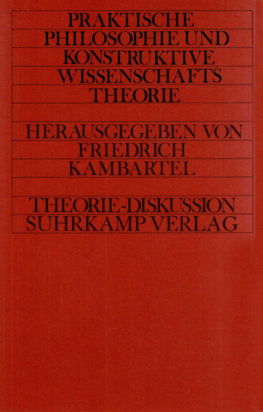 Praktische Philosophie und konstruktive Wissenschaftstheorie: Herausgegeben von Friedrich Kambartel (Theorie-Diskussion)