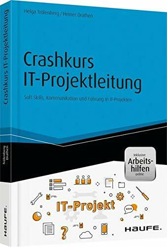 Crashkurs IT-Projektleitung - inkl. Arbeitshilfen online: Soft Skills, Kommunikation und Führung in IT-Projekten (Haufe Fachbuch)