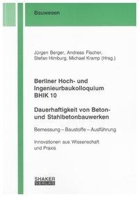 Berliner Hoch- und Ingenieurbaukolloquium BHIK 10, Dauerhaftigkeit von Beton- und Stahlbetonbauwerke
