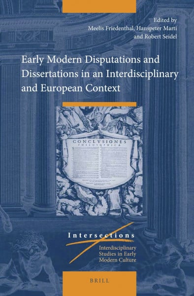 Early Modern Disputations and Dissertations in an Interdisciplinary and European Context (Intersections, Band 71)