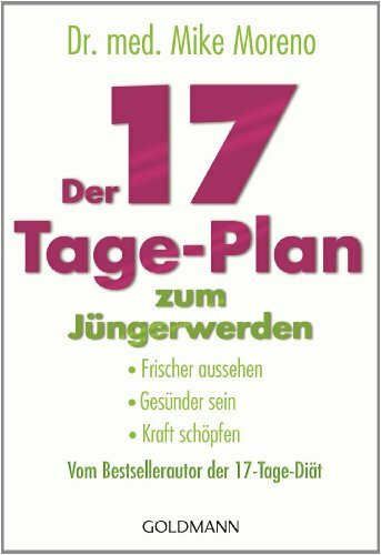 Der 17-Tage-Plan zum Jüngerwerden: Frischer aussehen, gesünder sein, Kraft schöpfen - Vom Bestsellerautor der 17-Tage-Diät