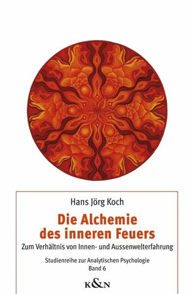 Die Alchemie des inneren Feuers: Zum Verhältnis von Innen- und Aussenwelterfahrung (Studienreihe zur Analytischen Psychologie)