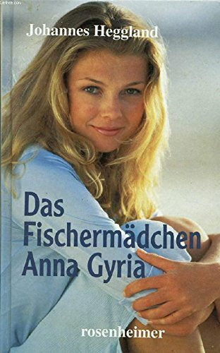 Das Fischermädchen Anna Gyria. Ein Heimatroman aus Norwegen