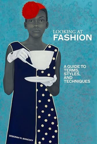 Looking at Fashion: A Guide to Terms, Styles, and Techniques