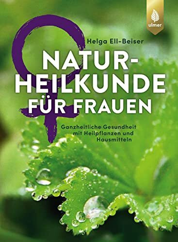 Naturheilkunde für Frauen: Ganzheitliche Gesundheit mit Heilpflanzen und Hausmitteln