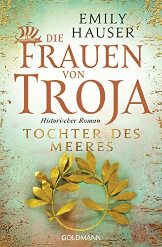 Die Frauen von Troja: Tochter des Meeres - Historischer Roman