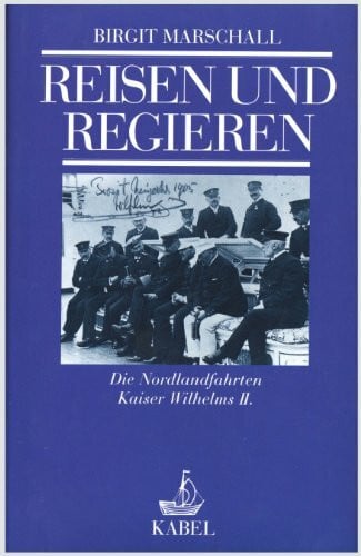 Reisen und Regieren: Die Nordlandfahrten Kaiser Wilhelms II.