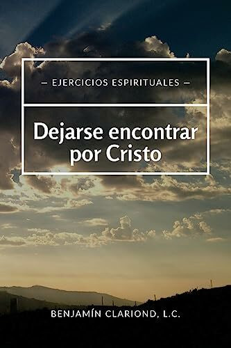 Dejarse encontrar por Cristo: Ejercicios espirituales (Espiritualid y oración, Band 1)