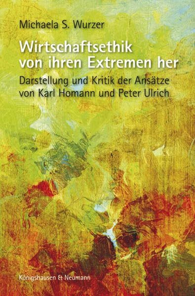 Wirtschaftsethik von ihren Extremen her: Darstellung und Kritik der Ansätze von Karl Homann und Peter Ulrich (Epistemata Philosophie)