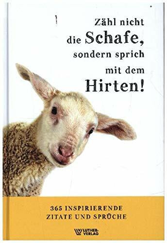 Zähl nicht die Schafe, sondern sprich mit dem Hirten: 365 inspirierende Zitate und Sprüche