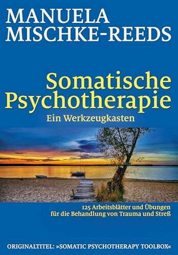 Somatische Psychotherapie - ein Werkzeugkasten: 125 Arbeitsblätter und Übungen für die Behandlung von Trauma und Streß
