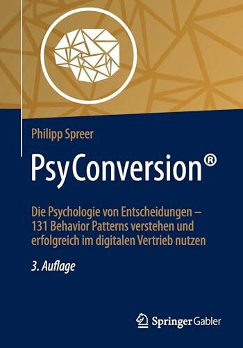 PsyConversion®: Die Psychologie von Entscheidungen – 131 Behavior Patterns verstehen und erfolgreich im digitalen Vertrieb nutzen