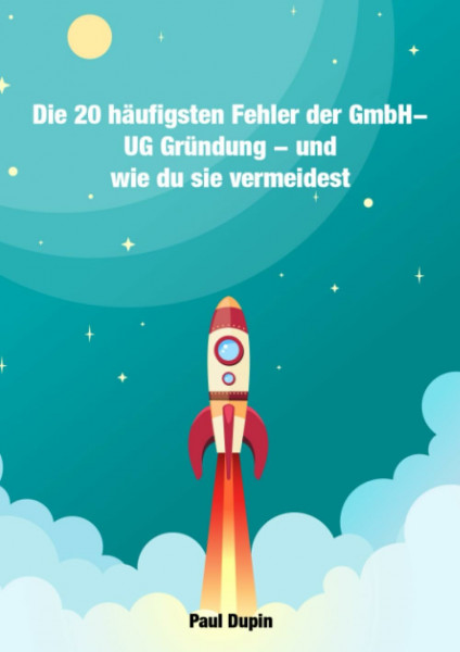Die 20 häufigsten Fehler der GmbH – UG Gründung: und wie du sie vermeidest - Mit Gründungsanleitung und Fördermittelüberblick