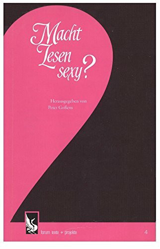 Macht Lesen sexy? : Und wenn nicht: was macht es dann? [Paperback] Peter Goßens (Hg.)