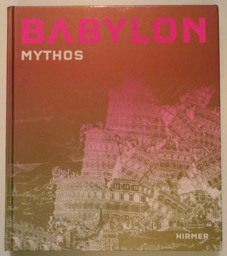 Babylon. Mythos : eine Ausstellung der Kunstbibliothek, Staatliche Museen zu Berlin mit Unterstützung der Staatsbibliothek zu Berlin / hrsg. von Moritz Wullen und Günther Schauerte. In Zusammenarbeit