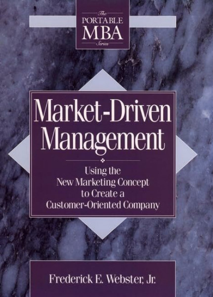 Market-driven Management: Using the New Marketing Concept to Create a Customer-oriented Company (Portable MBA S.)
