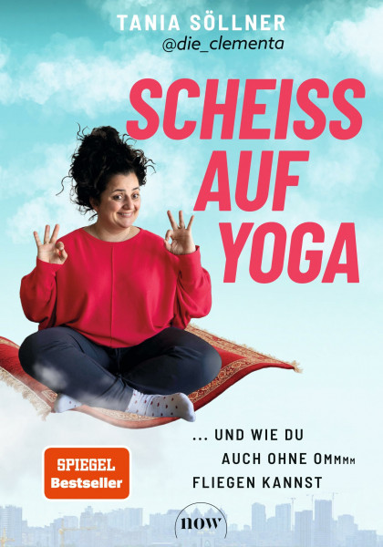Scheiß auf Yoga!: Und wie du auch ohne Om fliegen kannst