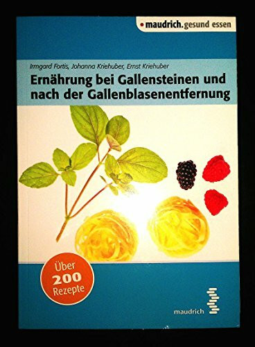 Ernährung bei Gallensteinen und nach der Gallenblasenentfernung: Über 200 Rezepte (maudrich.gesund essen)