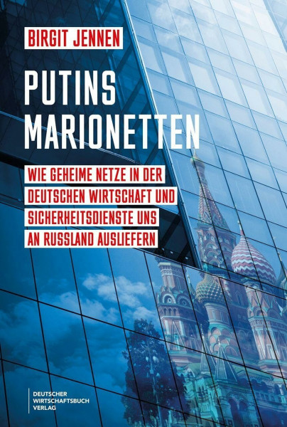 Putins Marionetten: Wie geheime Netze in der deutschen Wirtschaft und Sicherheitsdienste uns an Russland ausliefern