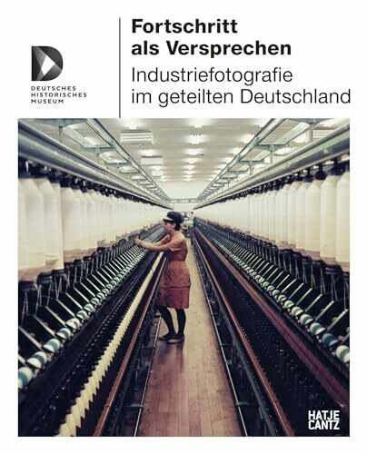 Fortschritt als Versprechen: Industriefotografie im geteilten Deutschland