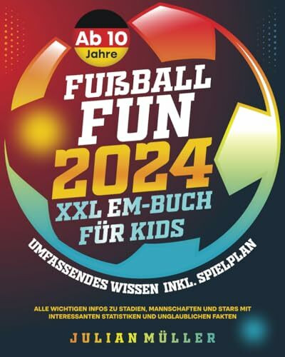 Fußball-Fun 2024 - XXL EM-Buch für Kids: Umfassendes Wissen inkl. Spielplan - alle wichtigen Infos zu Stadien, Mannschaften und Stars mit interessanten Statistiken und unglaublichen Fakten