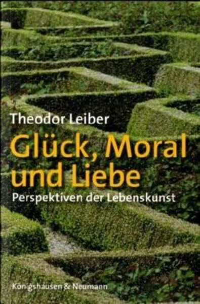 Glück, Moral und Liebe: Perspektiven der Lebenskunst