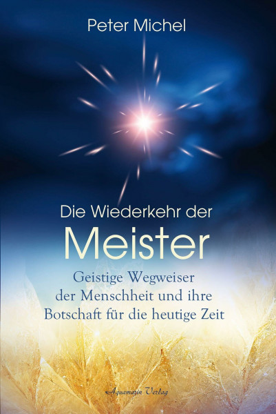 Die Wiederkehr der Meister: Geistige Wegbegleiter der Menschheit und ihre Botschaft die heutige Zeit