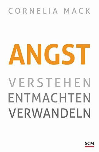 Angst: Verstehen, entmachten, verwandeln