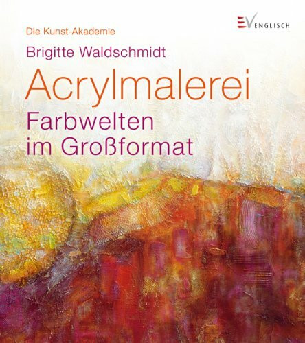 Acrylmalerei: Farbwelten im Großformat (Die Kunst-Akademie)