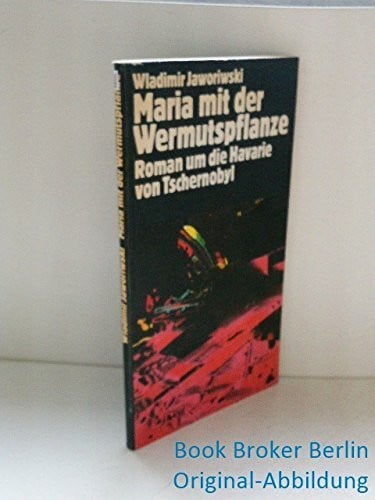 Maria mit der Wermutspflanze. Roman um die Havarie von Tschernobyl