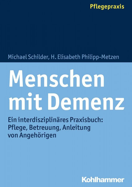 Menschen mit Demenz: Ein interdisziplinäres Praxisbuch: Pflege, Betreuung, Anleitung von Angehörigen