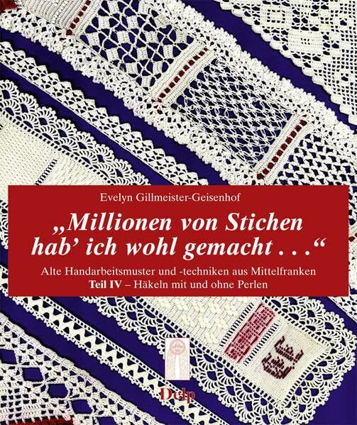 Millionen von Stichen hab' ich wohl gemacht...: Teil IV - Häkeln mit und ohne Perlen (Schriftenreihe der Trachtenforschungs- und Beratungsstelle des Bezirk Mittelfranken)