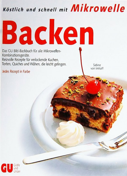 Köstlich und schnell mit Mikrowelle: Backen. Das GU Bild- Backbuch für alle Mikrowellen- Kombinationsgeräte