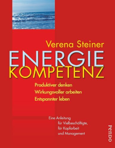 Energiekompetenz: Produktiver denken, wirkungsvoller arbeiten, entspannter leben