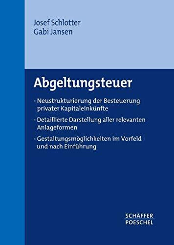 Abgeltungsteuer: Neustrukturierung der Besteuerung privater Kapitaleinkünfte - Detaillierte Darstellung aller relevanten Anlageformen - Gestaltungsmöglichkeiten im Vorfeld und nach Einführung