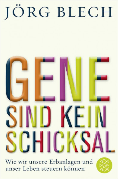 Gene sind kein Schicksal: Wie wir unsere Erbanlagen und unser Leben steuern können
