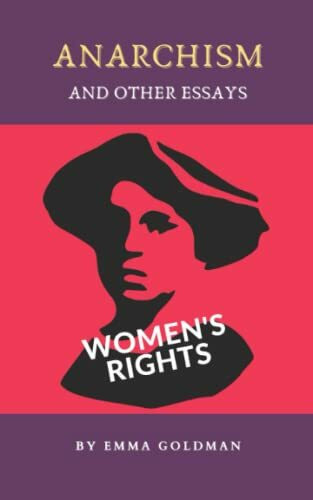 Anarchism and Other Essays: The 1910 Feminist Anarchism Essay Collection (Annotated)