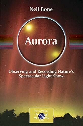 Aurora: Observing and Recording Nature's Spectacular Light Show (Patrick Moore's Practical Astronomy Series) (The Patrick Moore Practical Astronomy Series)