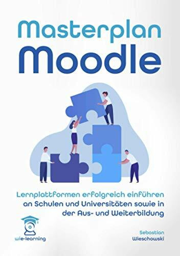 Masterplan Moodle. Lernplattformen erfolgreich einführen an Schulen und Universitäten sowie in der Aus- und Weiterbildung (wie-learning, Band 3)