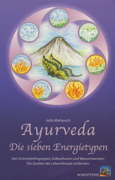 Ayurveda - Die sieben Energietypen: Von Schmetterlingstypen, Vulkanfrauen und Wassermännern. Die Quellen der Lebensfreude entdecken